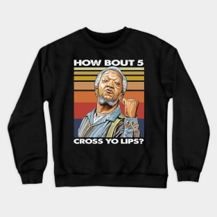 How about  5 cross yo lips Sanford and son funny meme Crewneck Sweatshirt